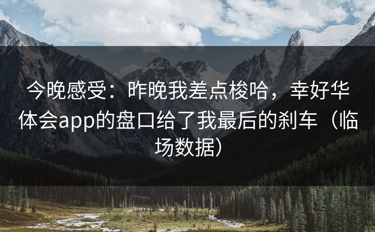 今晚感受：昨晚我差点梭哈，幸好华体会app的盘口给了我最后的刹车（临场数据）