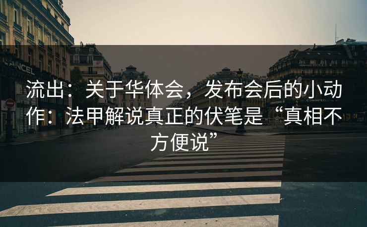 流出：关于华体会，发布会后的小动作：法甲解说真正的伏笔是“真相不方便说”