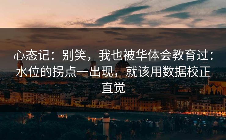 心态记：别笑，我也被华体会教育过：水位的拐点一出现，就该用数据校正直觉