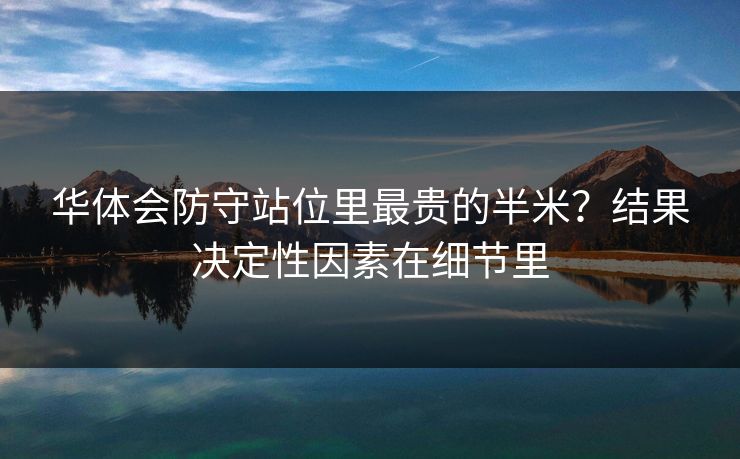 华体会防守站位里最贵的半米？结果决定性因素在细节里